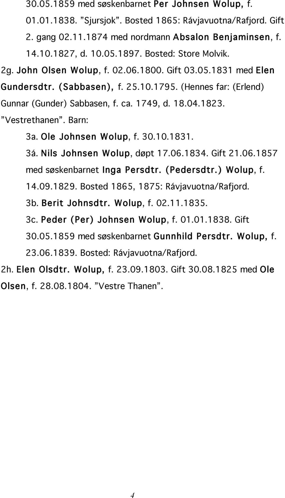 Vestrethanen. Barn: 3a. Ole Johnsen Wolup, f. 30.10.1831. 3á. Nils Johnsen Wolup, døpt 17.06.1834. Gift 21.06.1857 med søskenbarnet Inga Persdtr. (Pedersdtr.) Wolup, f. 14.09.1829.