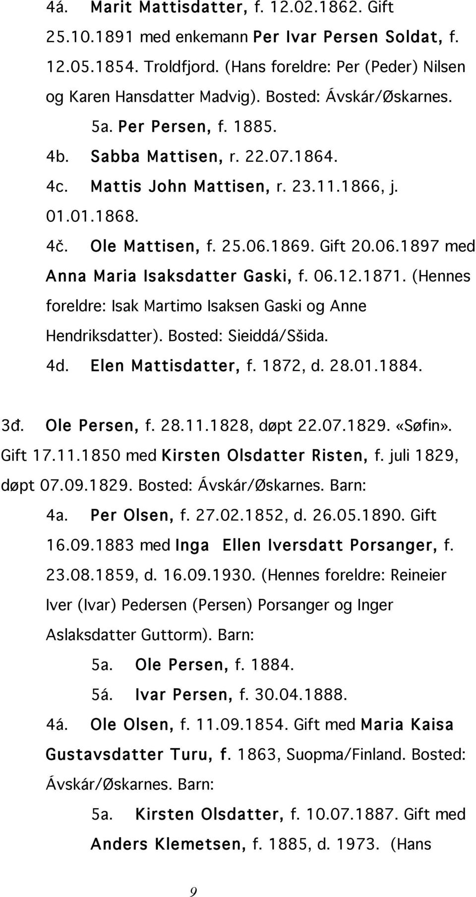 1869. Gift 20.06.1897 med Anna Maria Isaksdatter Gaski, f. 06.12.1871. (Hennes foreldre: Isak Martimo Isaksen Gaski og Anne Hendriksdatter). Bosted: Sieiddá/Sšida. 4d. Elen Mattisdatter, f. 1872, d.