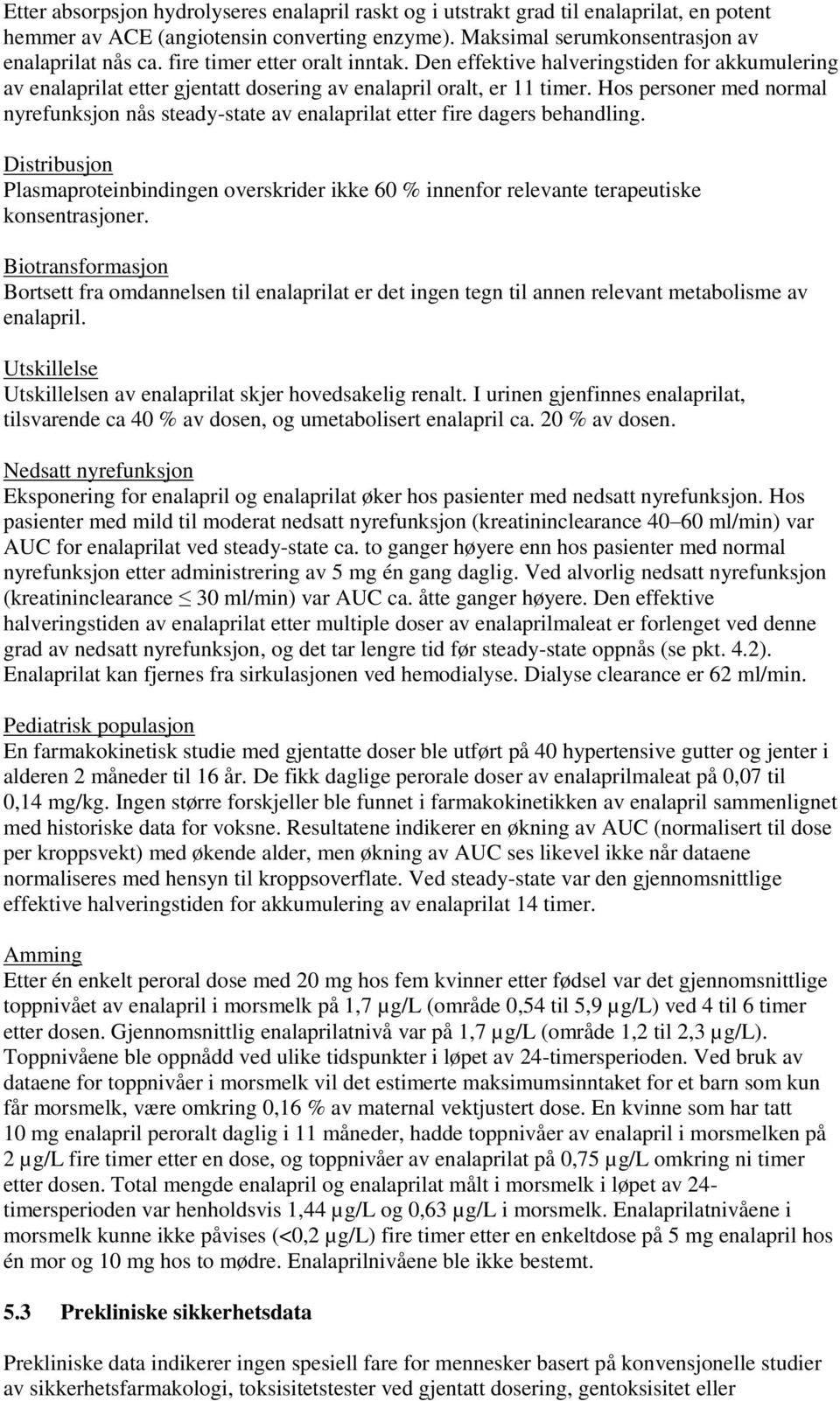 Hos personer med normal nyrefunksjon nås steady-state av enalaprilat etter fire dagers behandling.