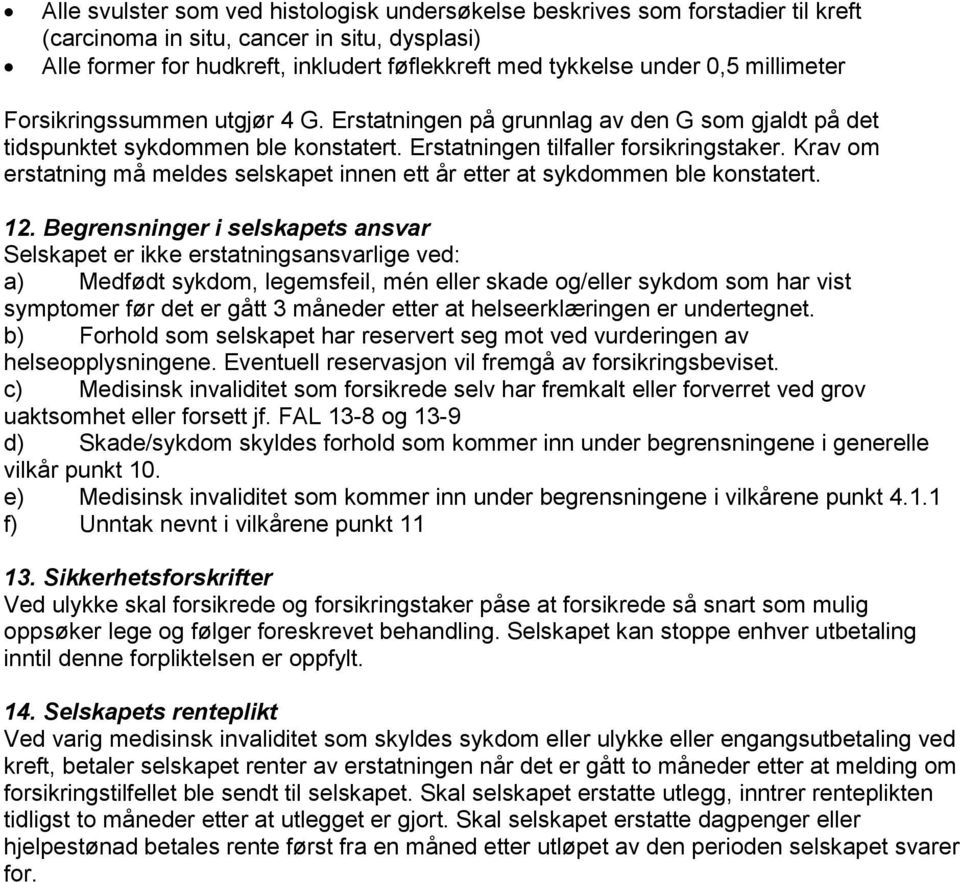 Krav om erstatning må meldes selskapet innen ett år etter at sykdommen ble konstatert. 12.