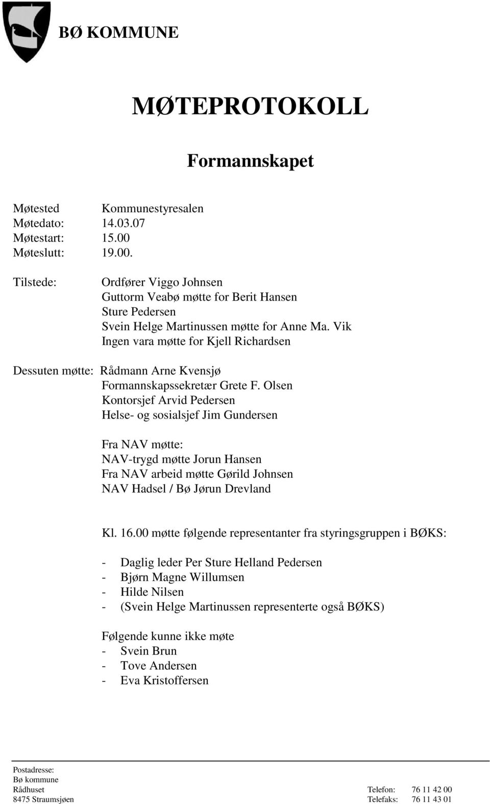 Vik Ingen vara møtte for Kjell Richardsen Dessuten møtte: Rådmann Arne Kvensjø Formannskapssekretær Grete F.