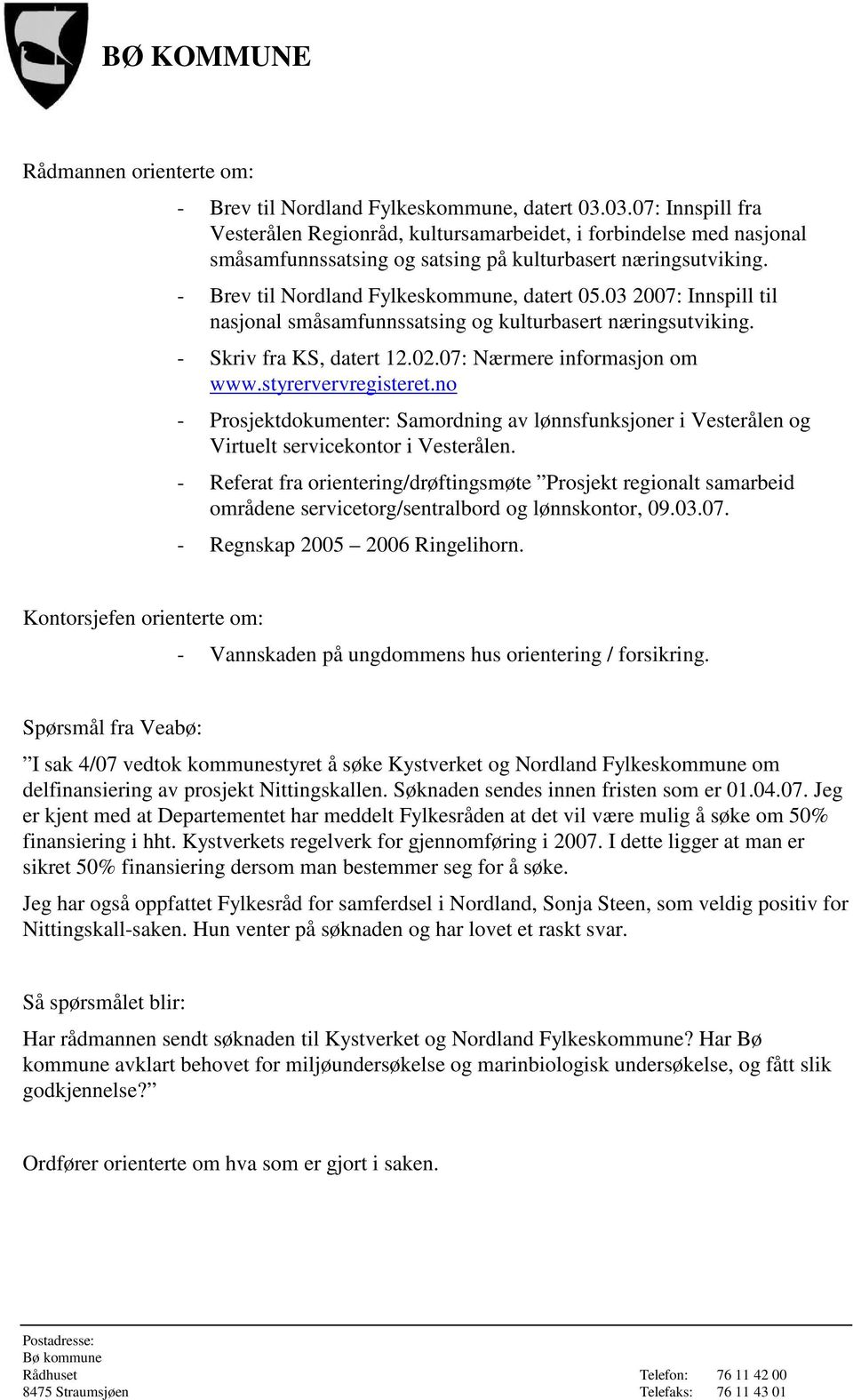 03 2007: Innspill til nasjonal småsamfunnssatsing og kulturbasert næringsutviking. - Skriv fra KS, datert 12.02.07: Nærmere informasjon om www.styrervervregisteret.