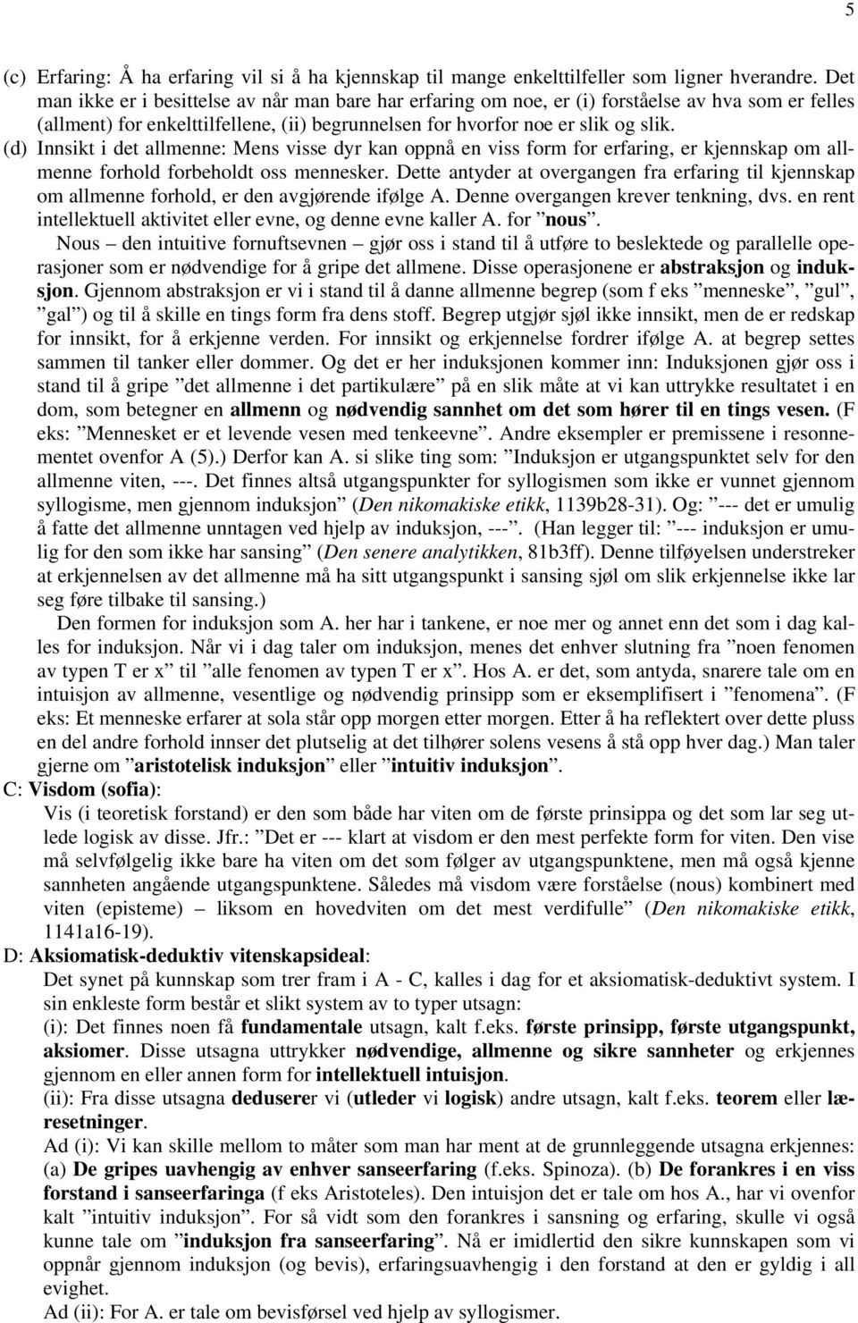 (d) Innsikt i det allmenne: Mens visse dyr kan oppnå en viss form for erfaring, er kjennskap om allmenne forhold forbeholdt oss mennesker.