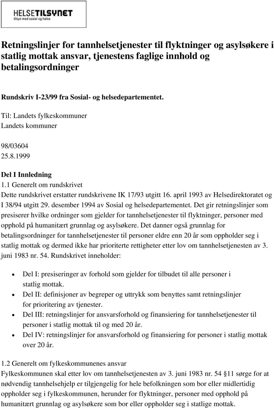 april 1993 av Helsedirektoratet og I 38/94 utgitt 29. desember 1994 av Sosial og helsedepartementet.