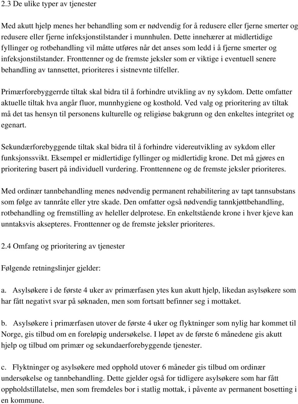 Fronttenner og de fremste jeksler som er viktige i eventuell senere behandling av tannsettet, prioriteres i sistnevnte tilfeller.