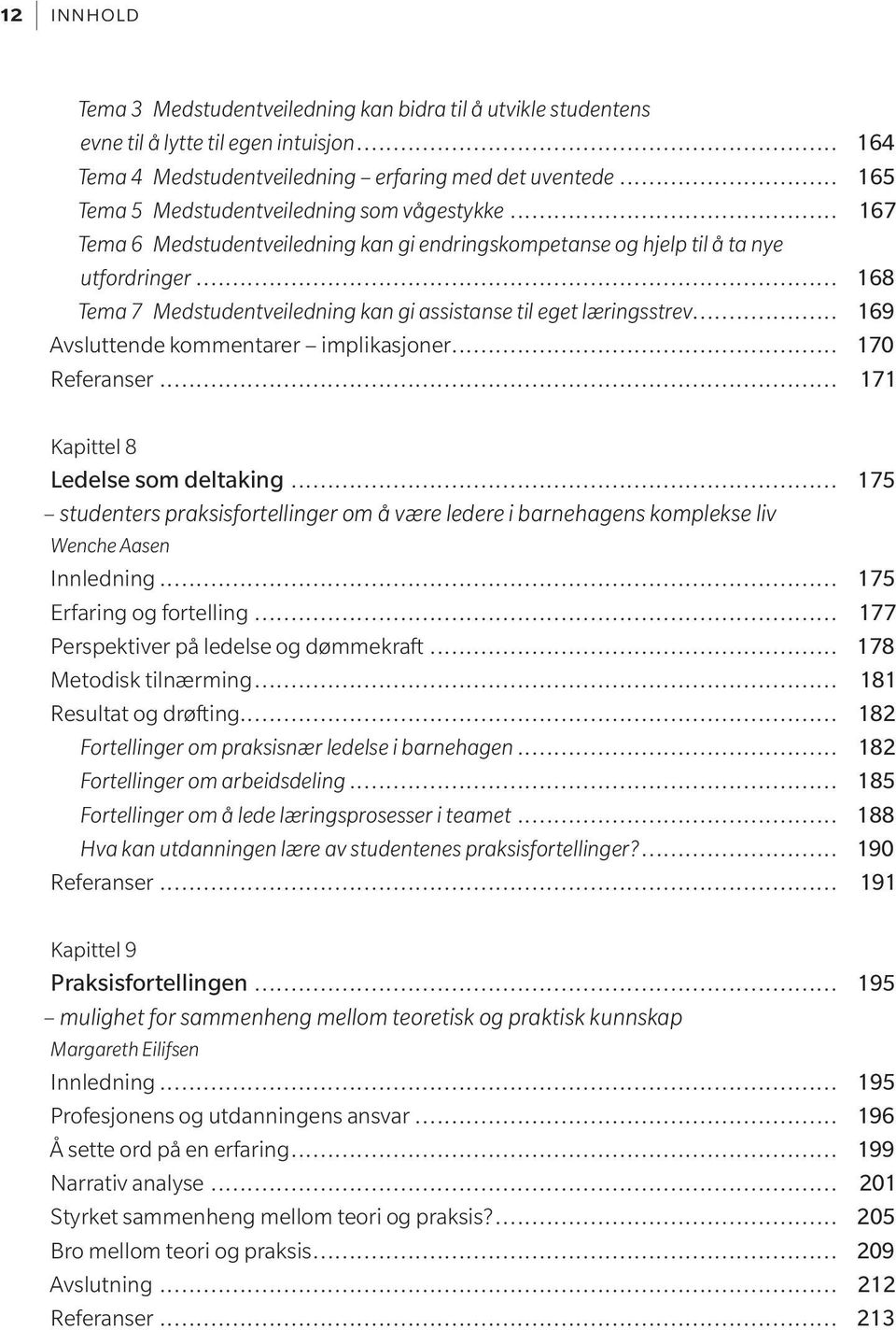 .. 168 Tema 7 Medstudentveiledning kan gi assistanse til eget læringsstrev... 169 Avsluttende kommentarer implikasjoner... 170 Referanser... 171 Kapittel 8 Ledelse som deltaking.