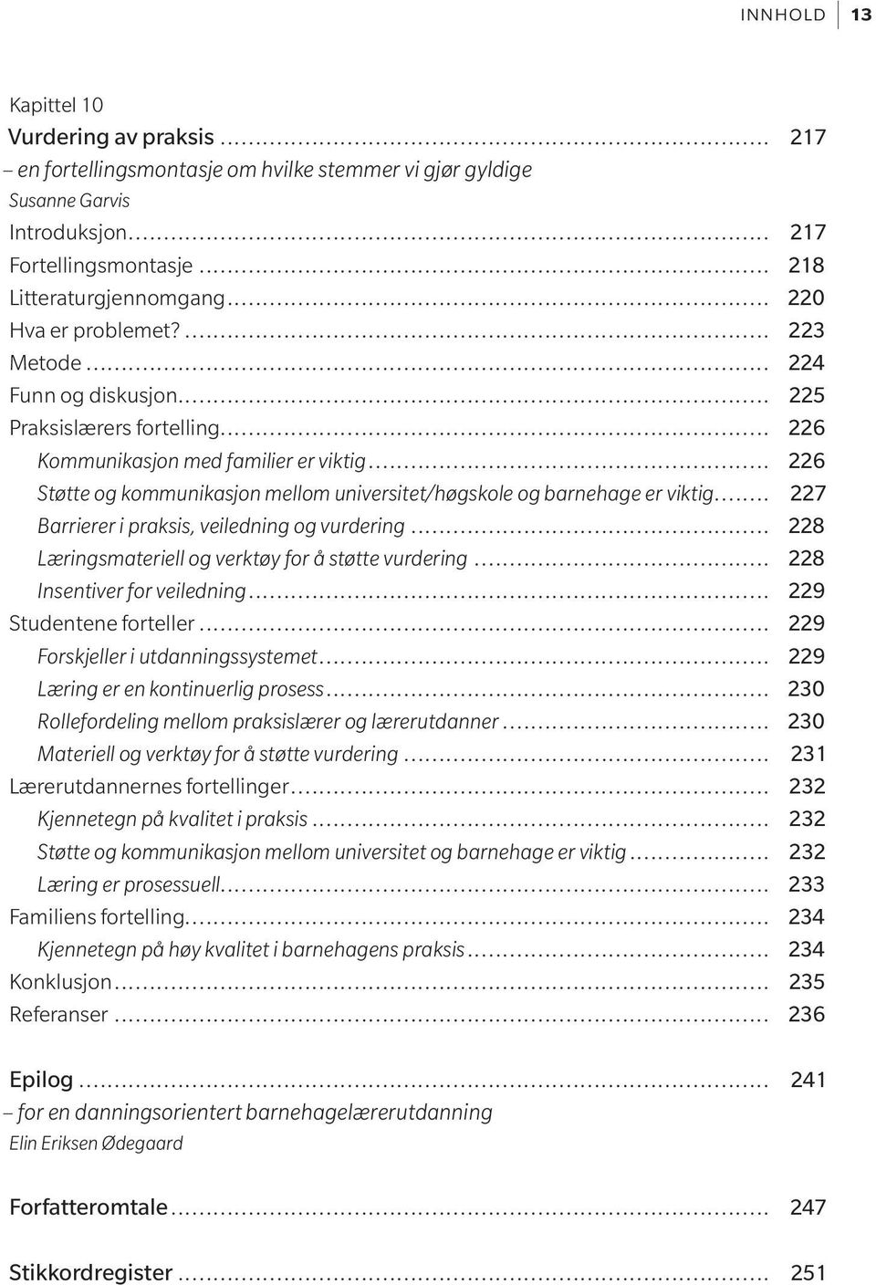 .. 226 Støtte og kommunikasjon mellom universitet/høgskole og barnehage er viktig... 227 Barrierer i praksis, veiledning og vurdering... 228 Læringsmateriell og verktøy for å støtte vurdering.