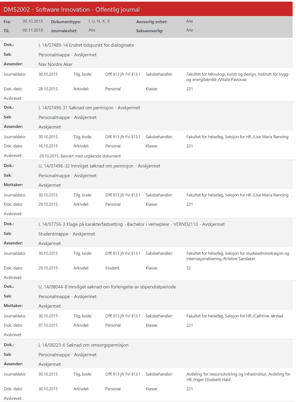 dato: 29.10.2015 Arkivdel: Personal I, 14/07756-3 Klage på karakterfastsetting - Bachelor i vernepleie - VERND2110 - Studentmappe - internasjonalisering /Kristine Sandaker Dok. dato: 29.10.2015 Arkivdel: Student, 14/08044-8 Innvilget søknad om forlengelse av stipendiatperiode Personalmappe - Fakultet for helsefag, Seksjon for HR /Cathrine Jørstad Dok.