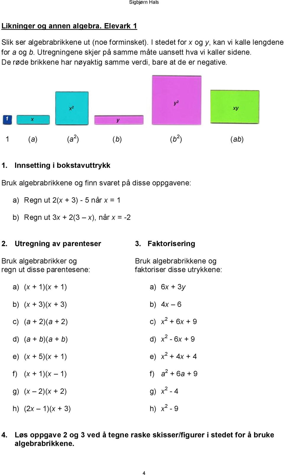 Innsetting i bokstavuttrykk Bruk algebrabrikkene og finn svaret på disse oppgavene: a) Regn ut 2(x + 3) - 5 når x = 1 b) Regn ut 3x + 2(3 x), når x = -2 2. Utregning av parenteser 3.