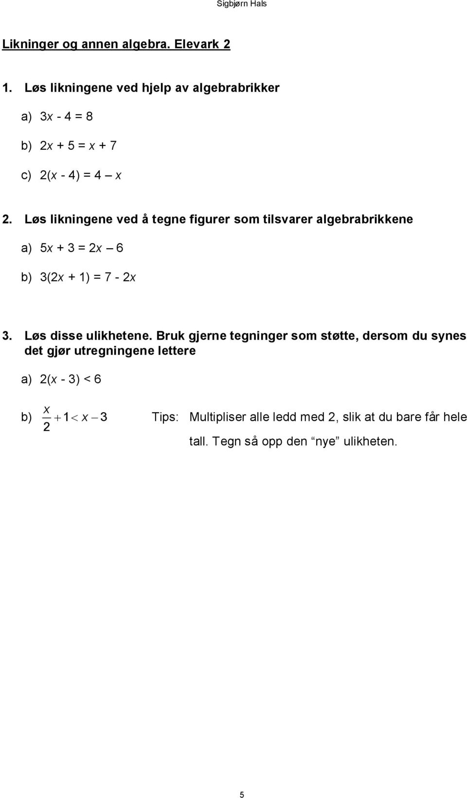 Løs likningene ved å tegne figurer som tilsvarer algebrabrikkene a) 5x + 3 = 2x 6 b) 3(2x + 1) = 7-2x 3.