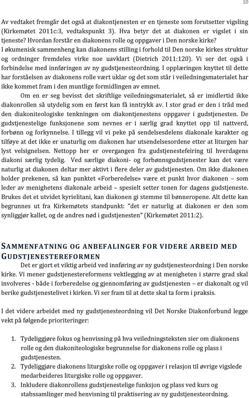 I økumenisk sammenheng kan diakonens stilling i forhold til Den norske kirkes struktur og ordninger fremdeles virke noe uavklart (Dietrich 2011:120).