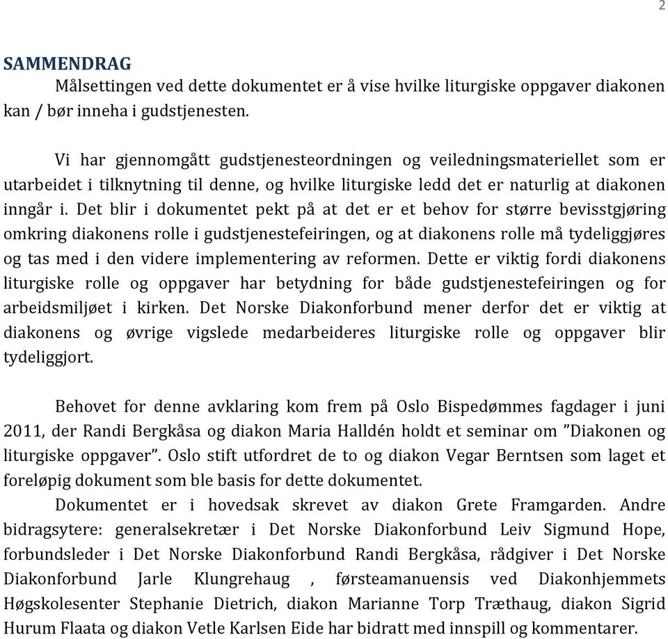 Det blir i dokumentet pekt på at det er et behov for større bevisstgjøring omkring diakonens rolle i gudstjenestefeiringen, og at diakonens rolle må tydeliggjøres og tas med i den videre