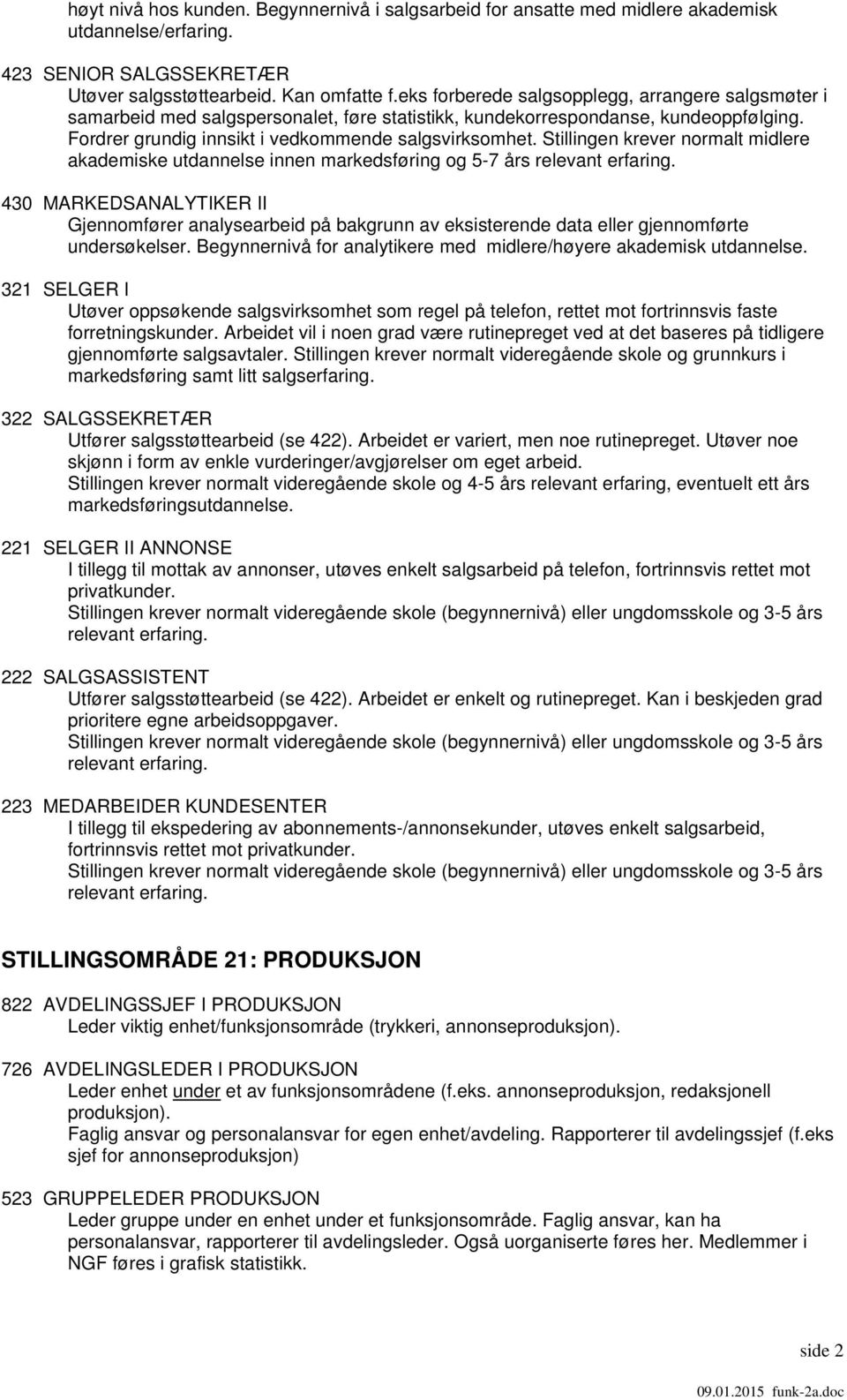 Stillingen krever normalt midlere akademiske utdannelse innen markedsføring og 5-7 års 430 MARKEDSANALYTIKER II Gjennomfører analysearbeid på bakgrunn av eksisterende data eller gjennomførte