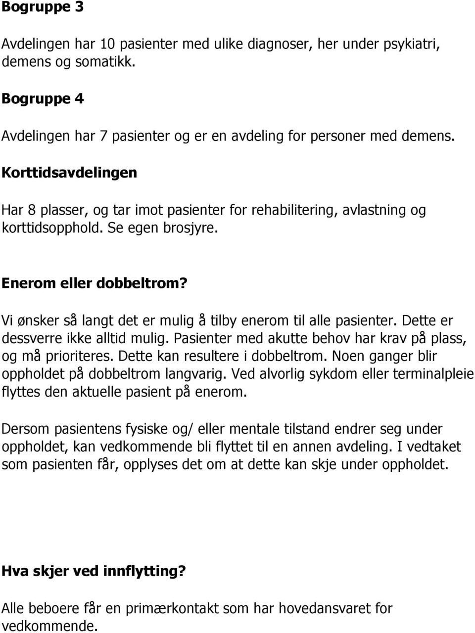 Vi ønsker så langt det er mulig å tilby enerom til alle pasienter. Dette er dessverre ikke alltid mulig. Pasienter med akutte behov har krav på plass, og må prioriteres.