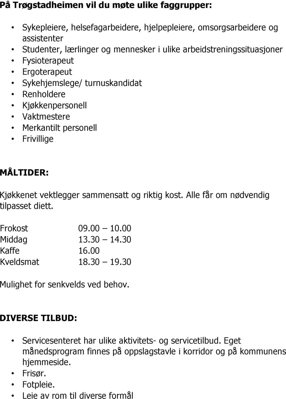 vektlegger sammensatt og riktig kost. Alle får om nødvendig tilpasset diett. Frokost 09.00 10.00 Middag 13.30 14.30 Kaffe 16.00 Kveldsmat 18.30 19.30 Mulighet for senkvelds ved behov.