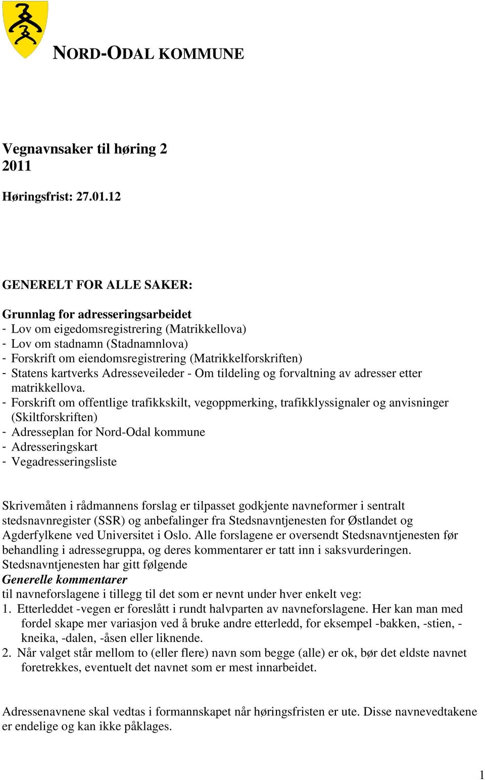 12 GENERELT FOR ALLE SAKER: Grunnlag for adresseringsarbeidet - Lov om eigedomsregistrering (Matrikkellova) - Lov om stadnamn (Stadnamnlova) - Forskrift om eiendomsregistrering (Matrikkelforskriften)