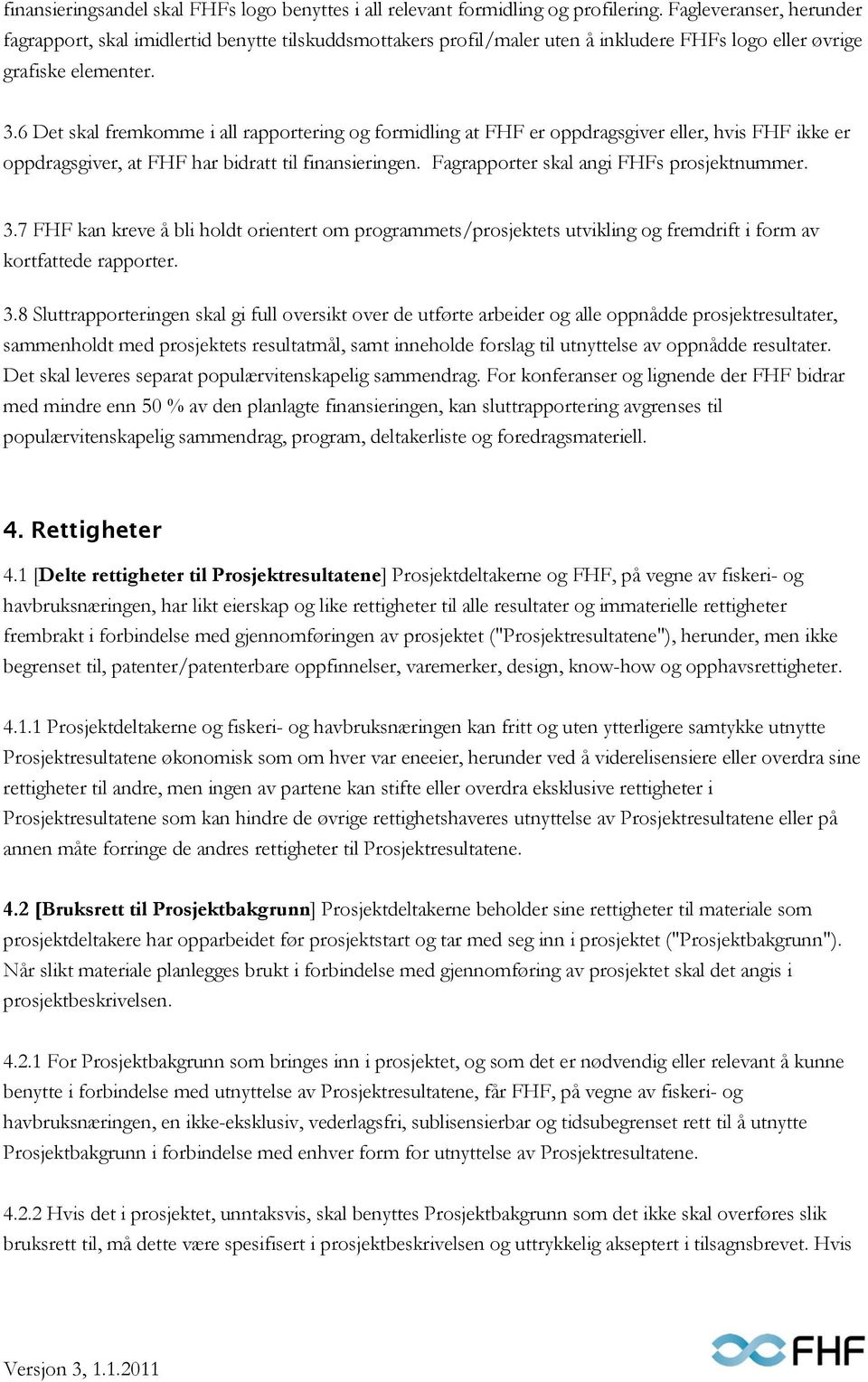 6 Det skal fremkomme i all rapportering og formidling at FHF er oppdragsgiver eller, hvis FHF ikke er oppdragsgiver, at FHF har bidratt til finansieringen. Fagrapporter skal angi FHFs prosjektnummer.