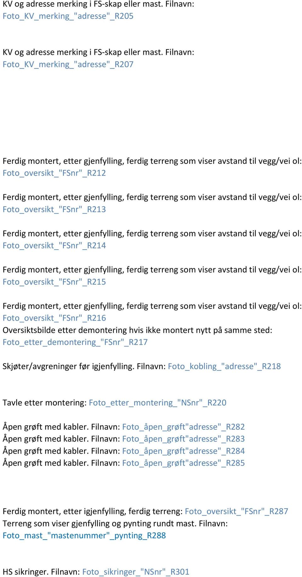 terreng som viser avstand til vegg/vei ol: Foto_oversikt_"FSnr"_R213 Ferdig montert, etter gjenfylling, ferdig terreng som viser avstand til vegg/vei ol: Foto_oversikt_"FSnr"_R214 Ferdig montert,