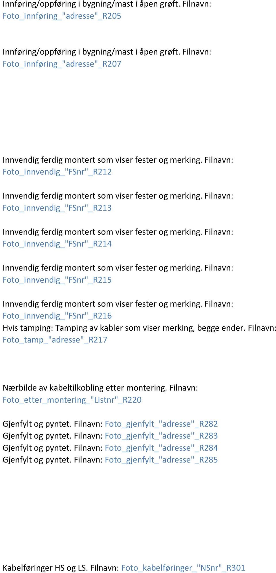 Filnavn: Foto_innvendig_"FSnr"_R213 Innvendig ferdig montert som viser fester og merking. Filnavn: Foto_innvendig_"FSnr"_R214 Innvendig ferdig montert som viser fester og merking.