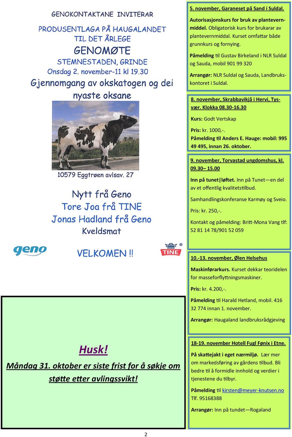 30 Kurs: Godt Vertskap Pris: kr. 1000,-. Påmelding til Anders E. Hauge: mobil: 995 49 495, innan 26. oktober. 9. november, Torvastad ungdomshus, kl. 09.30 15.00 Inn på tunet løftet.