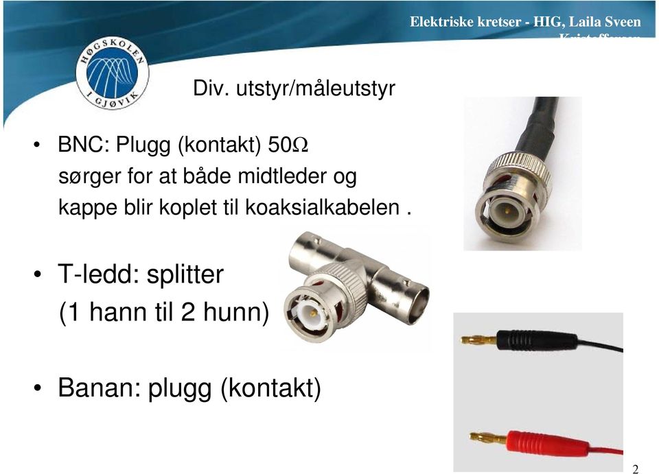 blir koplet til koaksialkabelen.