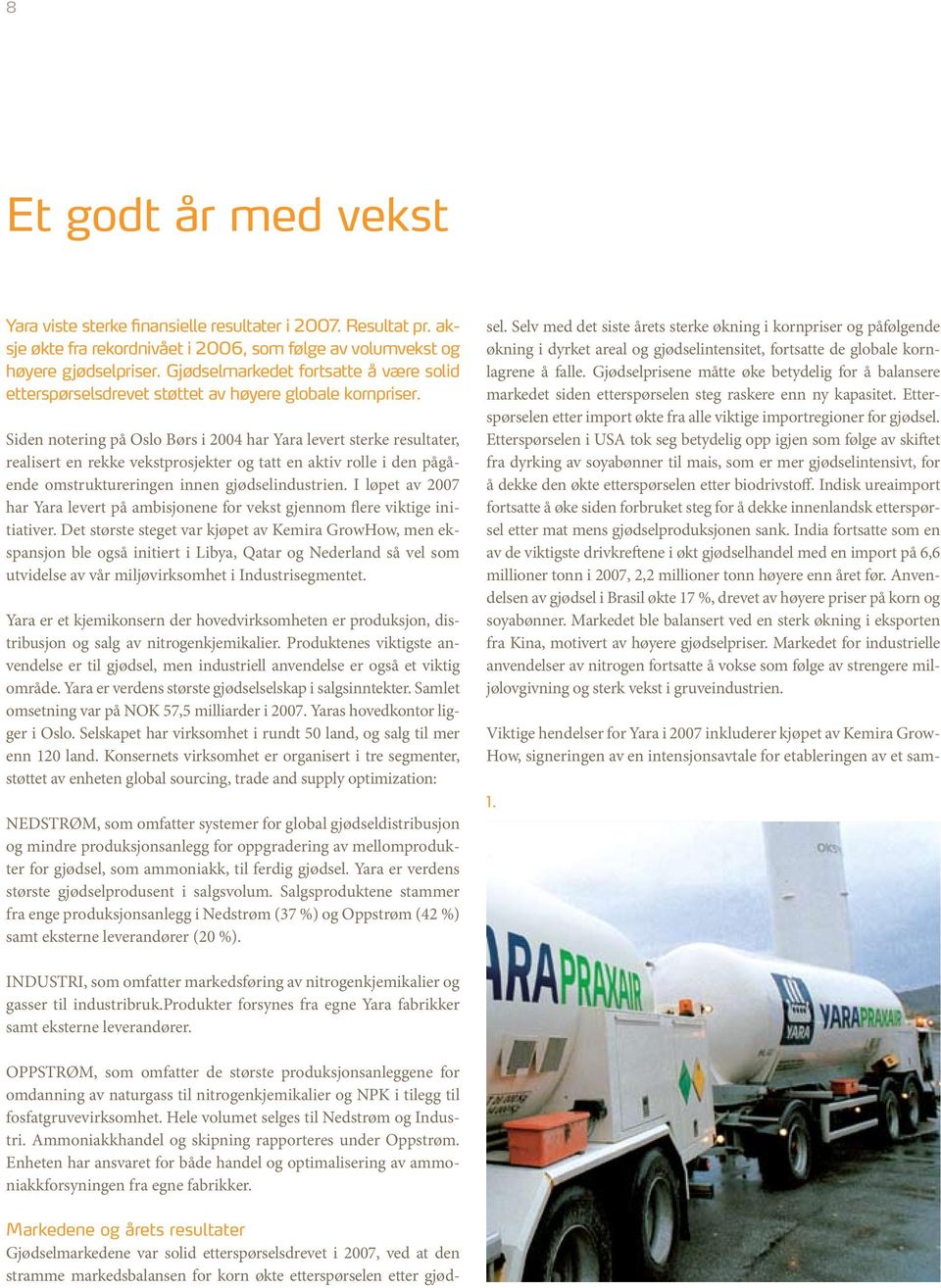 Siden notering på Oslo Børs i 2004 har Yara levert sterke resultater, realisert en rekke vekstprosjekter og tatt en aktiv rolle i den pågående omstruktureringen innen gjødselindustrien.