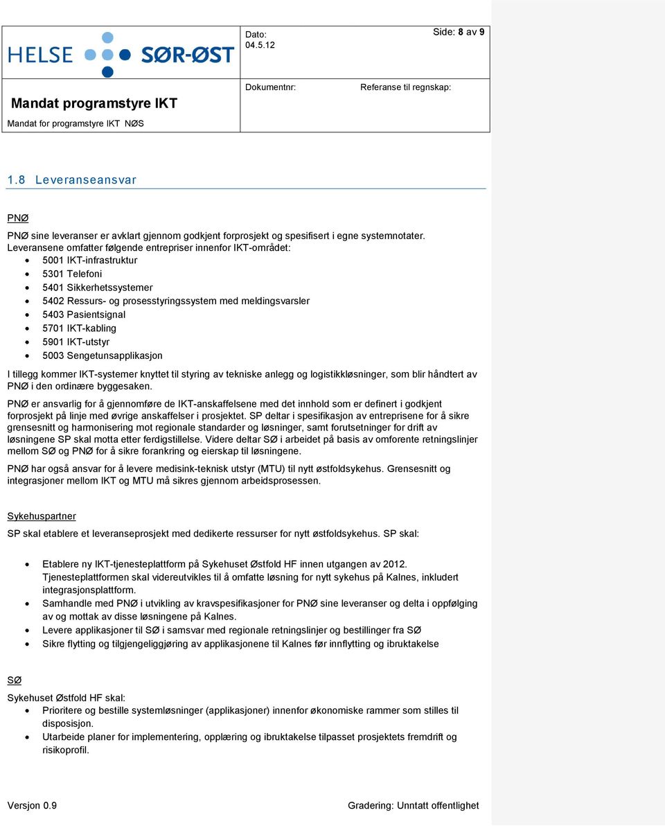 Pasientsignal 5701 IKT-kabling 5901 IKT-utstyr 5003 Sengetunsapplikasjon I tillegg kommer IKT-systemer knyttet til styring av tekniske anlegg og logistikkløsninger, som blir håndtert av PNØ i den