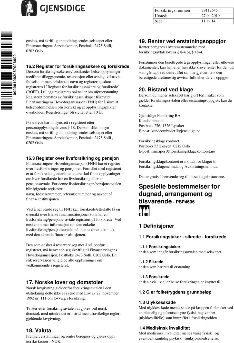 registreringsdato registreres i "Register for forsikringssøkere og forsikrede" (ROFF). I tillegg registreres søknader om uføreerstatning.