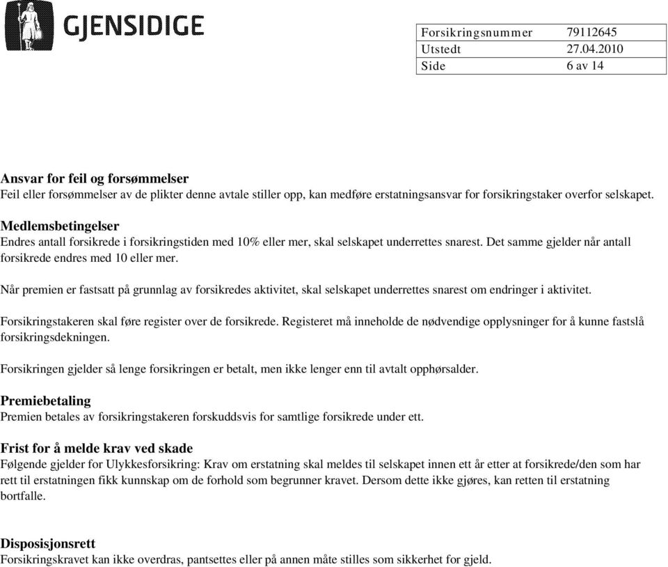 Når premien er fastsatt på grunnlag av forsikredes aktivitet, skal selskapet underrettes snarest om endringer i aktivitet. Forsikringstakeren skal føre register over de forsikrede.