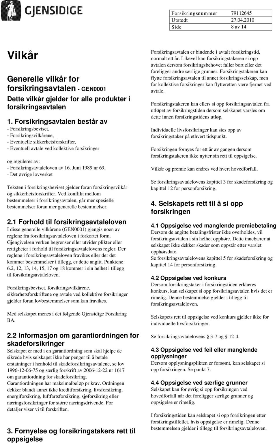 av 16. Juni 1989 nr 69, - Det øvrige lovverket Teksten i forsikringsbeviset gjelder foran forsikringsvilkår og sikkerhetsforskrifter.