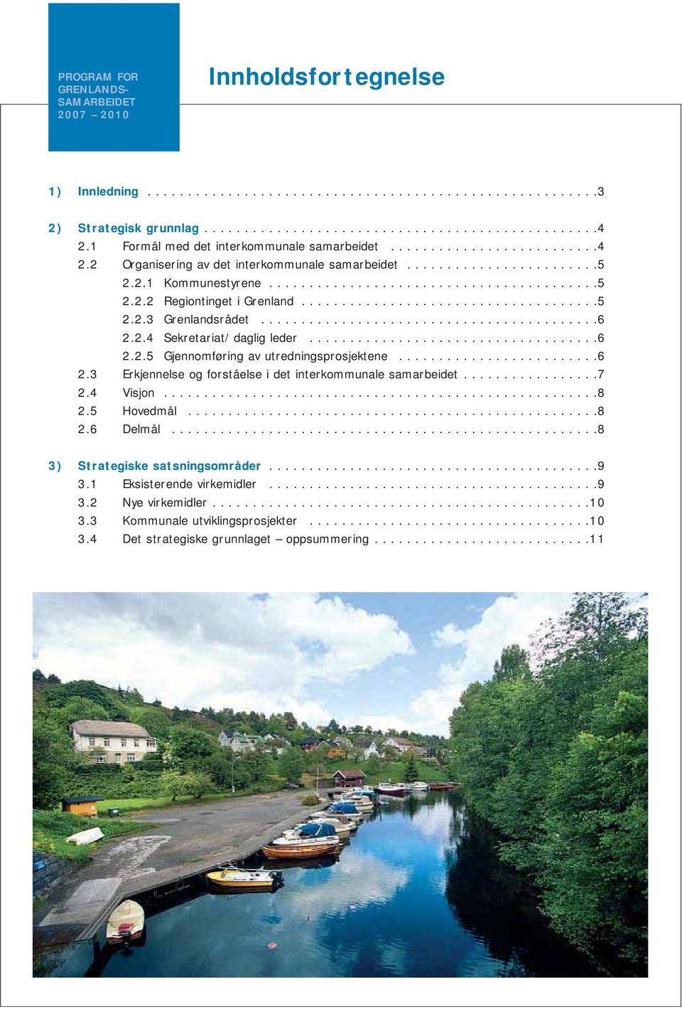 ....................................5 2.2.3 Grenlandsrådet..........................................6 2.2.4 Sekretariat/daglig leder....................................6 2.2.5 Gjennomføring av utredningsprosjektene.