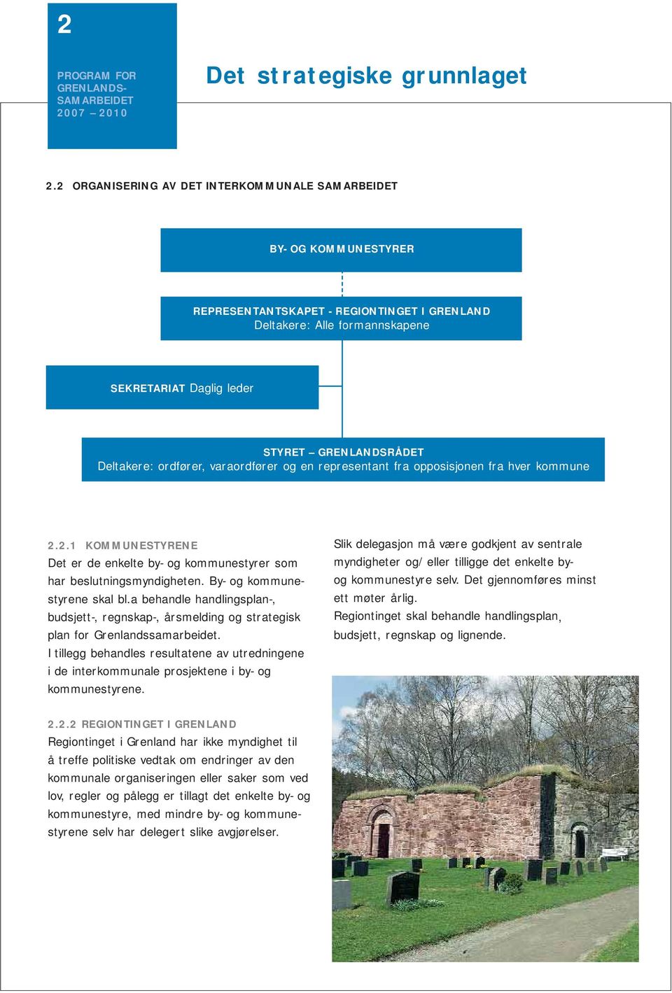 ordfører, varaordfører og en representant fra opposisjonen fra hver kommune 2.2.1 KOMMUNESTYRENE Det er de enkelte by- og kommunestyrer som har beslutningsmyndigheten. By- og kommunestyrene skal bl.