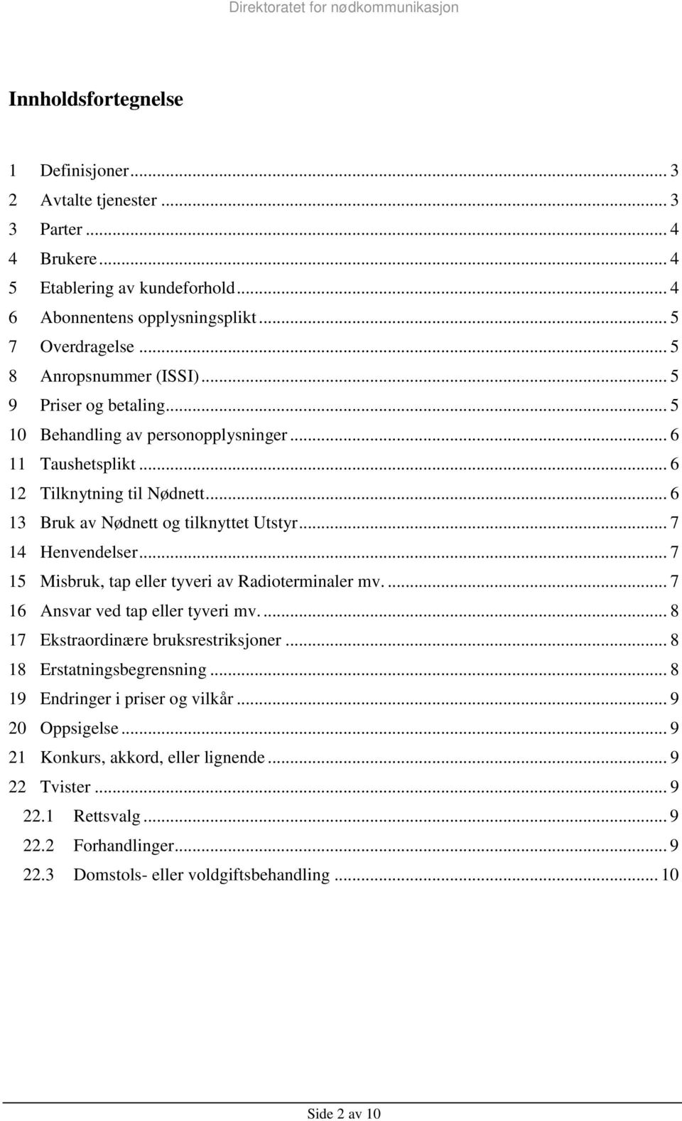 .. 7 14 Henvendelser... 7 15 Misbruk, tap eller tyveri av Radioterminaler mv.... 7 16 Ansvar ved tap eller tyveri mv.... 8 17 Ekstraordinære bruksrestriksjoner... 8 18 Erstatningsbegrensning.