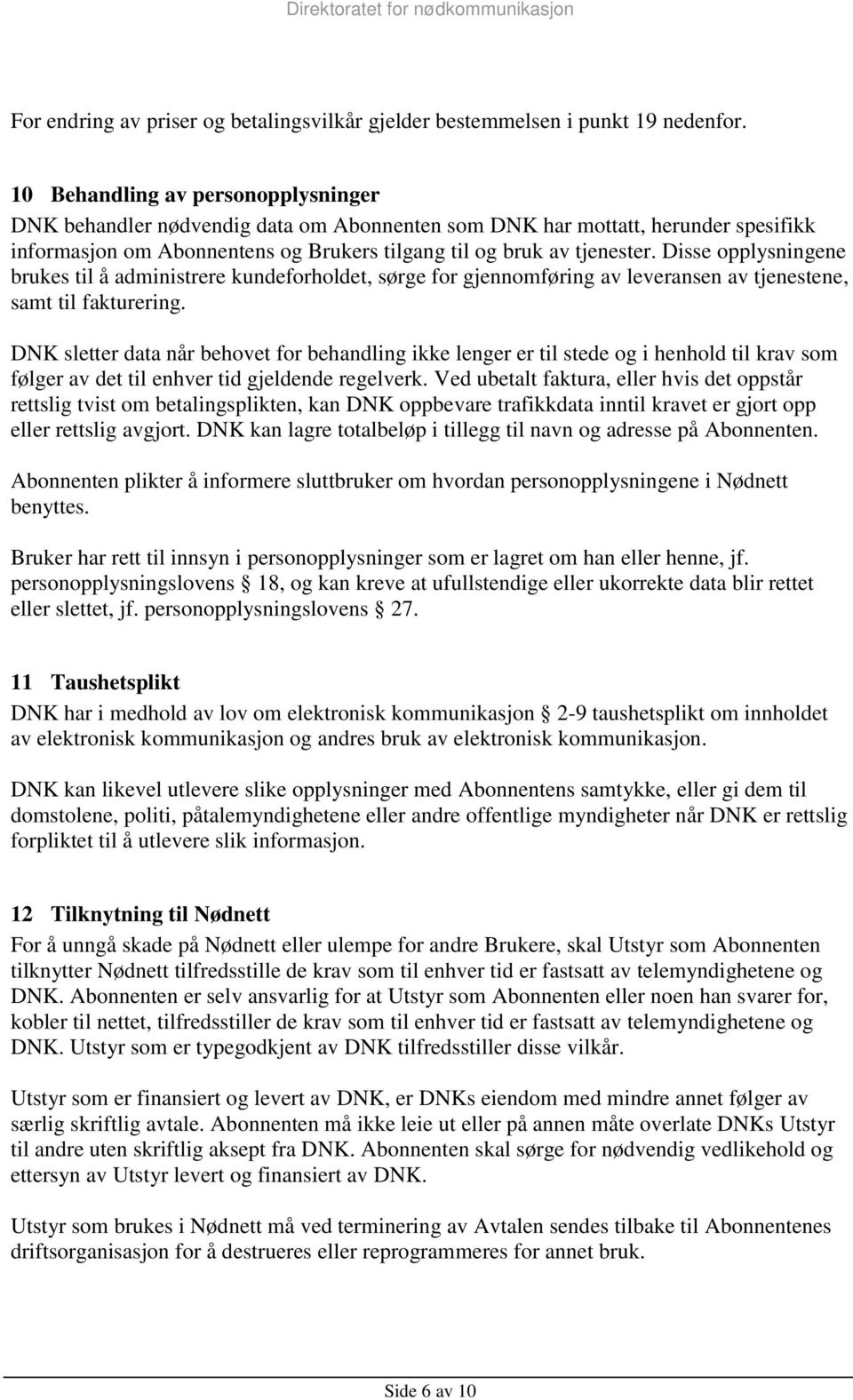 Disse opplysningene brukes til å administrere kundeforholdet, sørge for gjennomføring av leveransen av tjenestene, samt til fakturering.