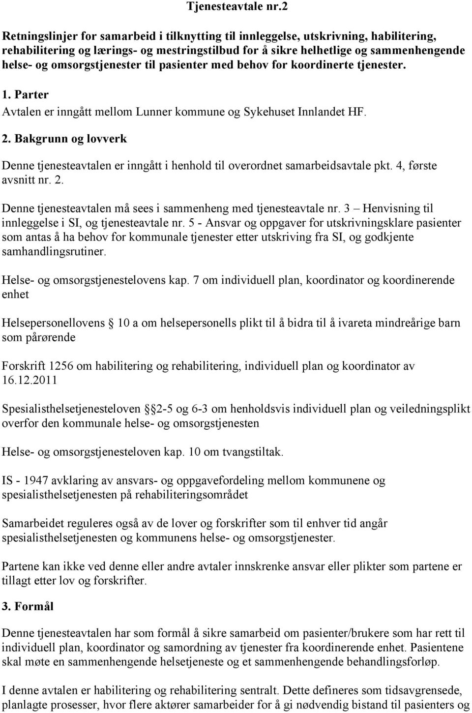 omsorgstjenester til pasienter med behov for koordinerte tjenester. 1. Parter Avtalen er inngått mellom Lunner kommune og Sykehuset Innlandet HF. 2.