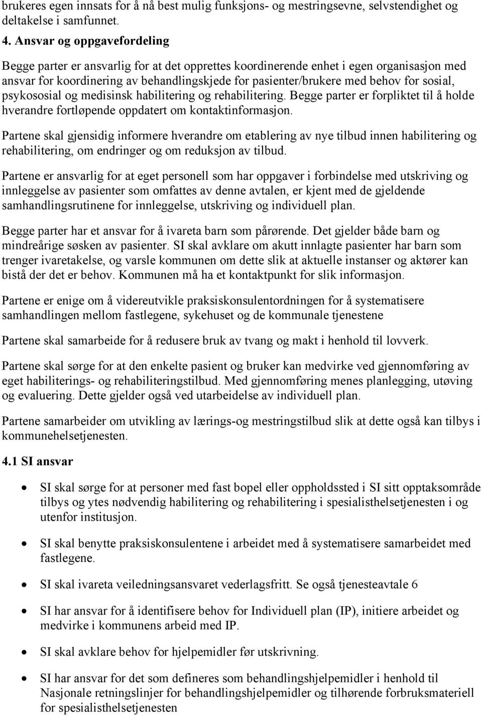 sosial, psykososial og medisinsk habilitering og rehabilitering. Begge parter er forpliktet til å holde hverandre fortløpende oppdatert om kontaktinformasjon.