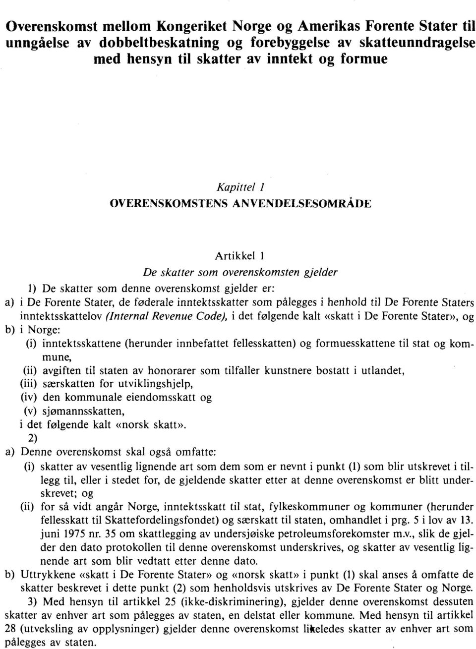 henhold til De Forente Staters inntektsskattelov (Internal Revenue Code), i det følgende kalt «skatt i De Forente Stater», og b) i Norge: (i) inntektsskattene (herunder innbefattet fellesskatten) og