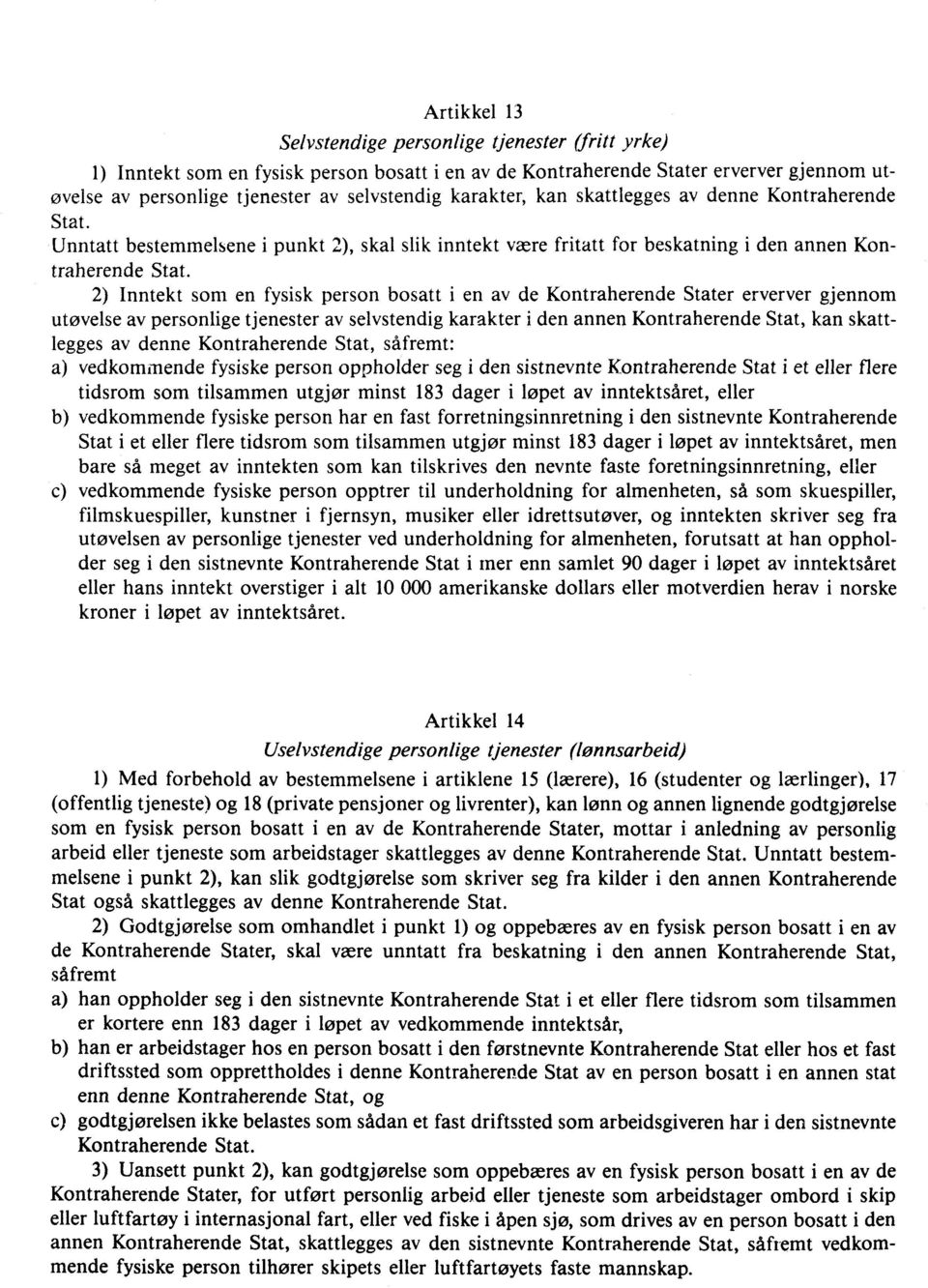 2) Inntekt som en fysisk person bosatt i en av de Kontraherende Stater erverver gjennom utøvelse av personlige tjenester av selvstendig karakter i den annen Kontraherende Stat, kan skattlegges av