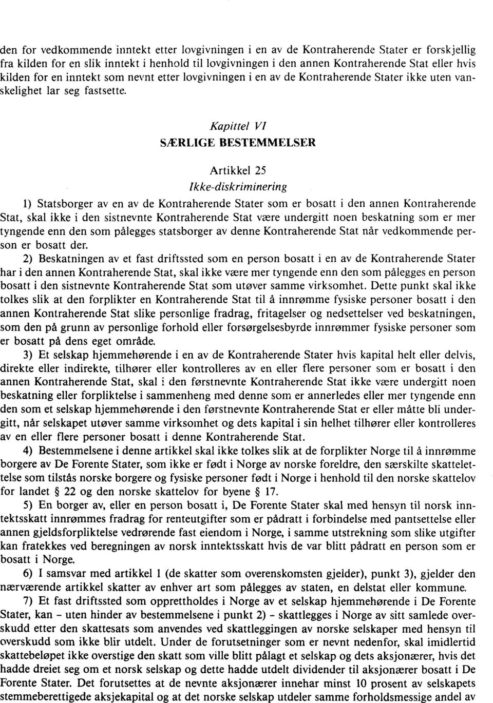 Kapittel VI SÆRLIGE BESTEMMELSER Artikkel 25 Ikke-diskriminering 1) Statsborger av en av de Kontraherende Stater som er bosatt i den annen Kontraherende Stat, skal ikke i den sistnevnte Kontraherende
