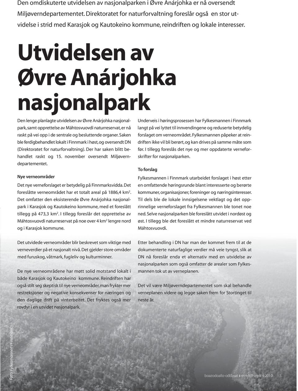 Utvidelsen av Øvre Anárjohka nasjonalpark Den lenge planlagte utvidelsen av Øvre Anárjohka nasjonalpark, samt opprettelse av Máhtosvuovdi naturreservat, er nå raskt på vei opp i de sentrale og