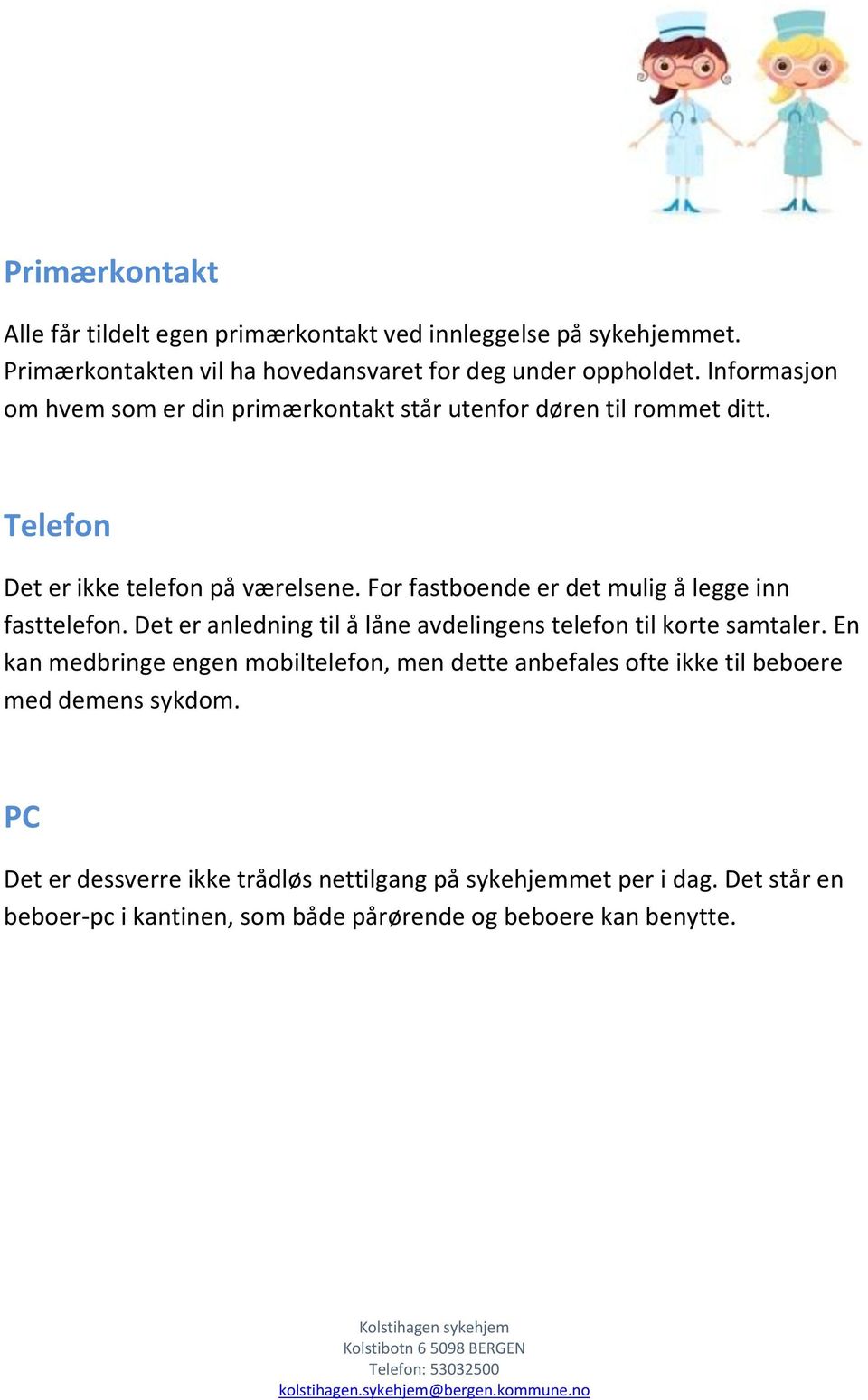 For fastboende er det mulig å legge inn fasttelefon. Det er anledning til å låne avdelingens telefon til korte samtaler.