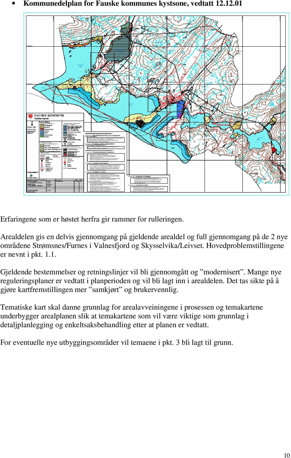 1. Gjeldende bestemmelser og retningslinjer vil bli gjennomgått og modernisert. Mange nye reguleringsplaner er vedtatt i planperioden og vil bli lagt inn i arealdelen.