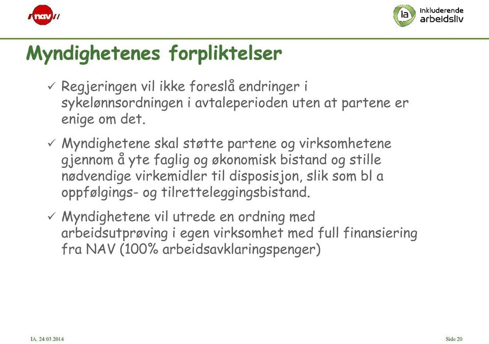 Myndighetene skal støtte partene og virksomhetene gjennom å yte faglig og økonomisk bistand og stille nødvendige