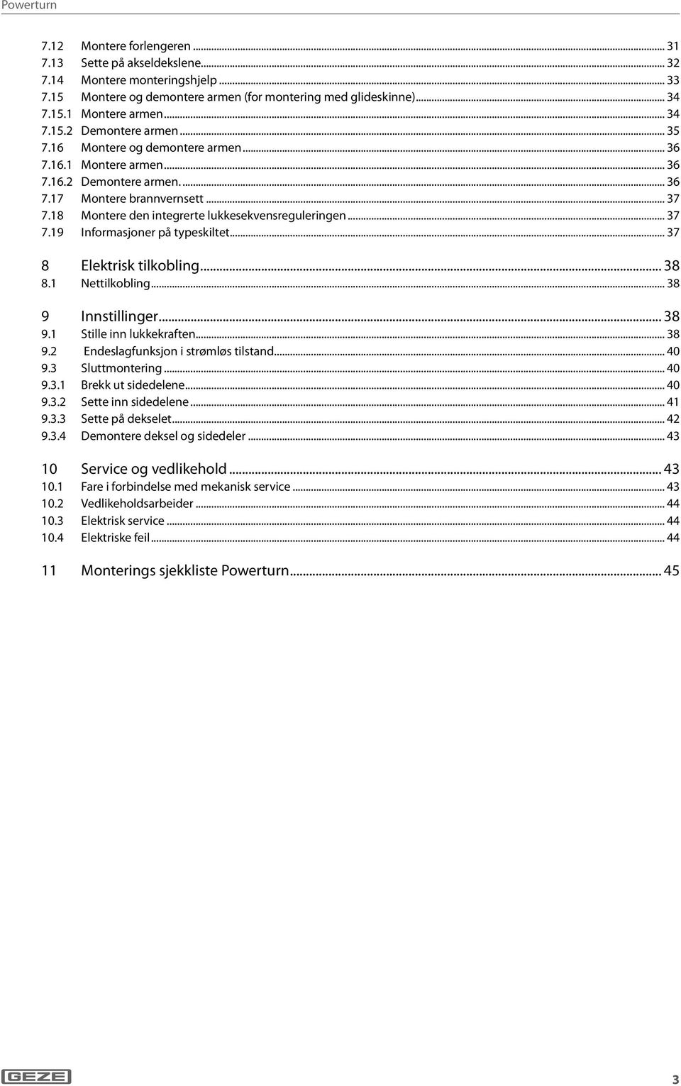 .. 37 8 Elektrisk tilkobling... 38 8. Nettilkobling... 38 9 Innstillinger... 38 9. Stille inn lukkekraften... 38 9.2 Endeslagfunksjon i strømløs tilstand... 40 9.3 Sluttmontering... 40 9.3. Brekk ut sidedelene.