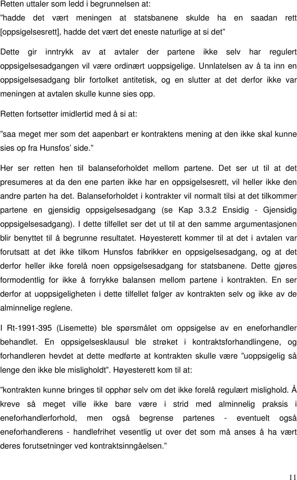 Unnlatelsen av å ta inn en oppsigelsesadgang blir fortolket antitetisk, og en slutter at det derfor ikke var meningen at avtalen skulle kunne sies opp.