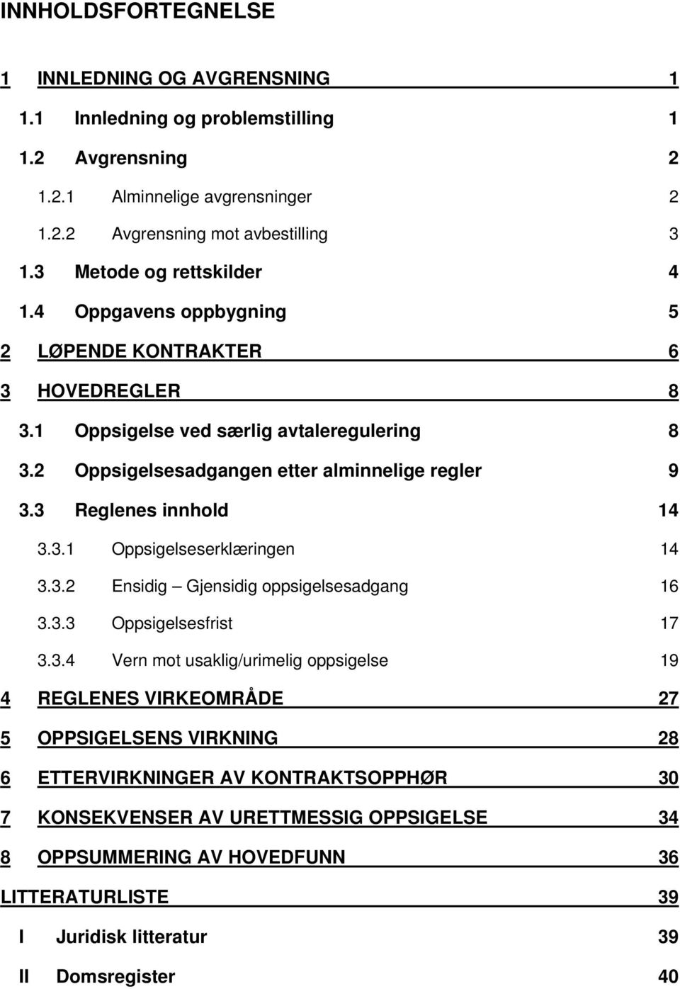 3 Reglenes innhold 14 3.3.1 Oppsigelseserklæringen 14 3.3.2 Ensidig Gjensidig oppsigelsesadgang 16 3.3.3 Oppsigelsesfrist 17 3.3.4 Vern mot usaklig/urimelig oppsigelse 19 4 REGLENES