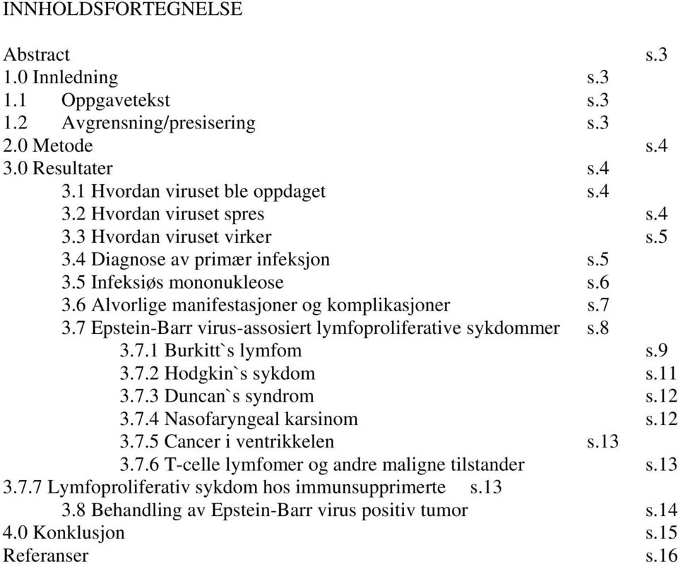 7 Epstein-Barr virus-assosiert lymfoproliferative sykdommer s.8 3.7.1 Burkitt`s lymfom s.9 3.7.2 Hodgkin`s sykdom s.11 3.7.3 Duncan`s syndrom s.12 3.7.4 Nasofaryngeal karsinom s.12 3.7.5 Cancer i ventrikkelen s.