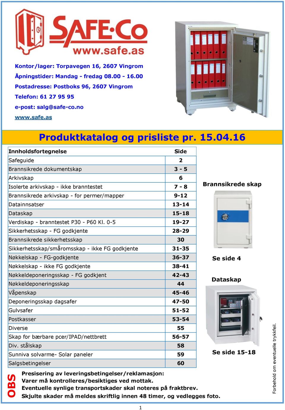 16 Innholdsfortegnelse Side Safeguide 2 Brannsikrede dokumentskap 3-5 Arkivskap 6 Isolerte arkivskap - ikke branntestet 7-8 Brannsikrede arkivskap - for permer/mapper 9-12 Datainnsatser 13-14