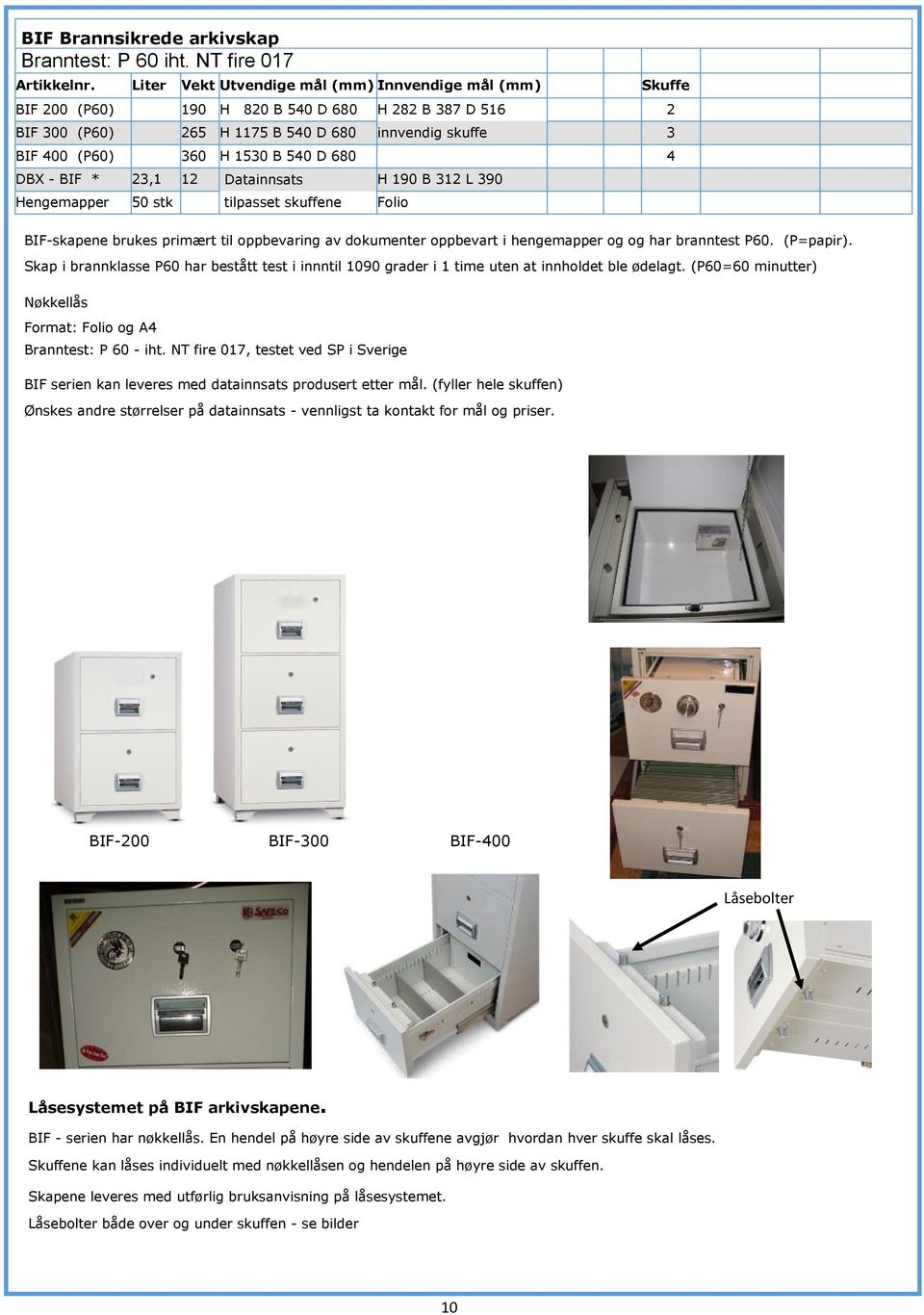 DBX - BIF * 23,1 12 Datainnsats H 190 B 312 L 390 Hengemapper 50 stk tilpasset skuffene Folio BIF-skapene brukes primært til oppbevaring av dokumenter oppbevart i hengemapper og og har branntest P60.