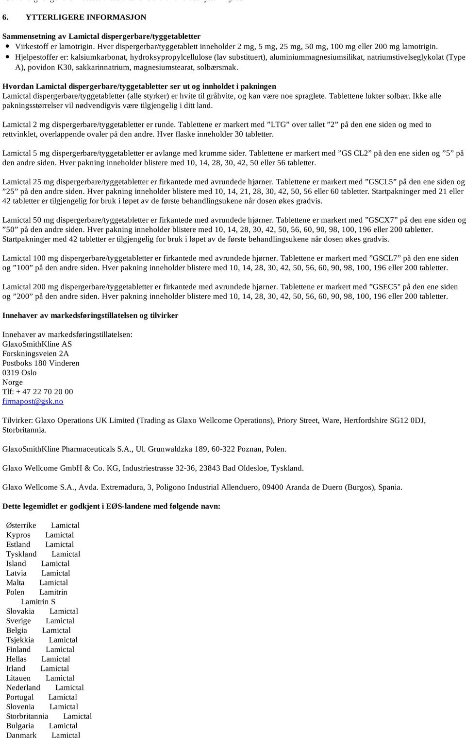 Hjelpestoffer er: kalsiumkarbonat, hydroksypropylcellulose (lav substituert), aluminiummagnesiumsilikat, natriumstivelseglykolat (Type A), povidon K30, sakkarinnatrium, magnesiumstearat, solbærsmak.